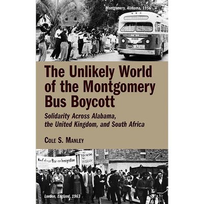 The Unlikely World of the Montgomery Bus Boycott - by  Cole S Manley (Paperback)