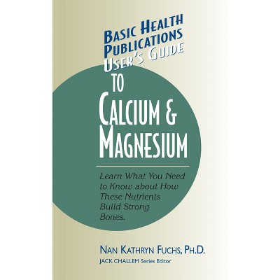 User's Guide to Calcium & Magnesium - (Basic Health Publications User's Guide) by  Nan Kathryn Fuchs (Paperback)