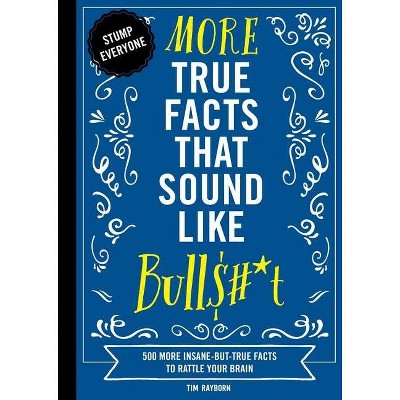  More True Facts That Sound Like Bull$#*t, 2 - (Mind-Blowing True Facts) by  Tim Rayborn (Paperback) 