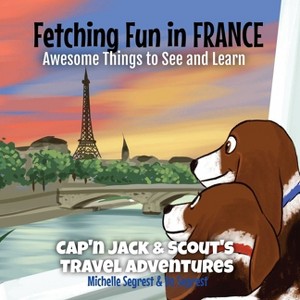 Fetching Fun in France - (Cap'n Jack & Scout's Travel Adventures) by  Michelle Segrest & Bo Segrest (Paperback) - 1 of 1