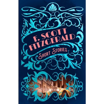 F. Scott Fitzgerald Short Stories - (Arcturus Classic Mysteries and Marvels) by  F Scott Fitzgerald (Hardcover)