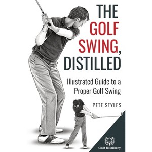 The Golf Swing, Distilled - (Golf, Distilled) by Pete Styles - 1 of 1