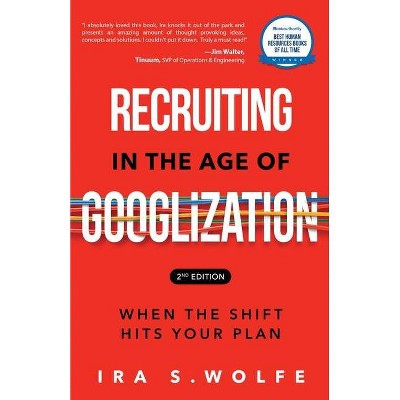 Recruiting in the Age of Googlization Second Edition - 2nd Edition by  Ira S Wolfe (Paperback)