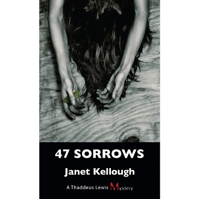 47 Sorrows - (Thaddeus Lewis Mystery) by  Janet Kellough (Paperback)