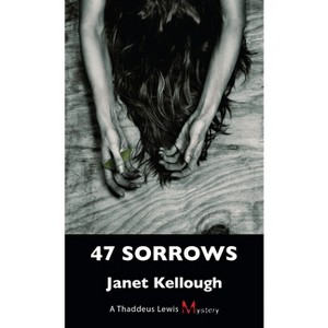 47 Sorrows - (Thaddeus Lewis Mystery) by  Janet Kellough (Paperback) - 1 of 1