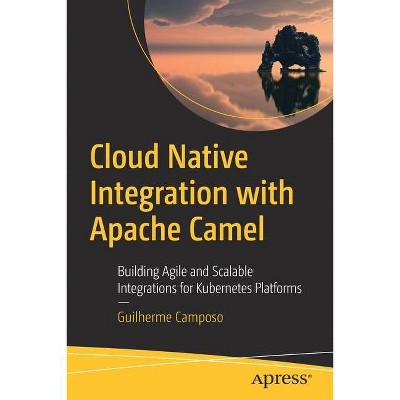 Cloud Native Integration with Apache Camel - by  Guilherme Camposo (Paperback)