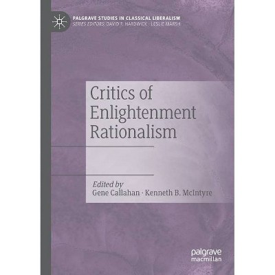 Critics of Enlightenment Rationalism - (Palgrave Studies in Classical Liberalism) by  Gene Callahan & Kenneth B McIntyre (Paperback)