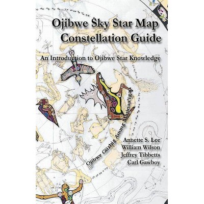 Ojibwe Sky Star Map - Constellation Guidebook - by  Annette Sharon Lee & William Peter Wilson & Carl Gawboy (Paperback)