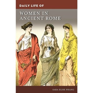 Daily Life of Women in Ancient Rome - (Greenwood Press Daily Life Through History) by  Sara Phang (Hardcover) - 1 of 1