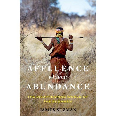 Affluence Without Abundance - by  James Suzman (Hardcover)