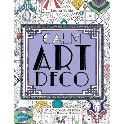 Calm Art Deco Adult Coloring Book - by  Louisa Banks (Paperback)