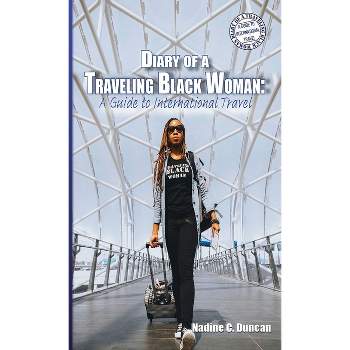 Diary of a Traveling Black Woman - (Diary of a Traveling Black Woman: A Guide to International Travel) 4th Edition by  Nadine C Duncan (Paperback)