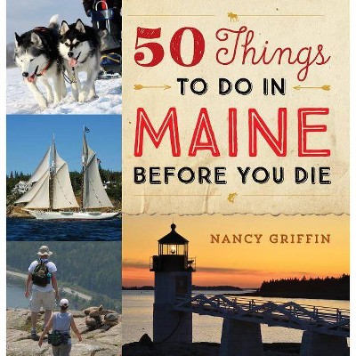 50 Things to Do in Maine Before You Die - by  Nancy Griffin (Hardcover)