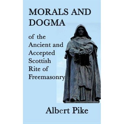 Morals and Dogma of the Ancient and Accepted Scottish Rite of Freemasonry - by  Albert Pike (Hardcover)