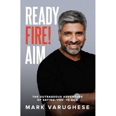 Ready, Fire! Aim - by  Mark Varughese (Paperback)