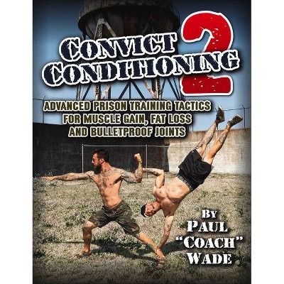 Convict Conditioning 2 - by Paul Wade (Paperback)