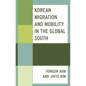 Korean Migration and Mobility in the Global South - (Korean Communities Across the World) by  Yonson Ahn & Jihye Kim (Hardcover) - 1 of 1