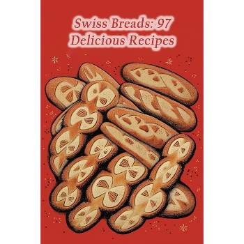 Swiss Breads - by  Zestful Eats Nook (Paperback)