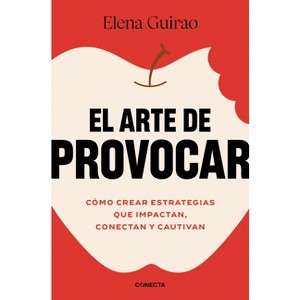 El Arte de Provocar. Cómo Crear Estrategias Que Impactan, Conectan Y Cautivan / The Art of Provoking - by  Elena Guirao (Paperback) - 1 of 1