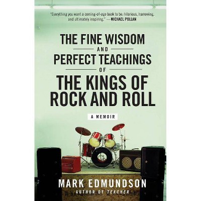 The Fine Wisdom and Perfect Teachings of the Kings of Rock and Roll - by  Mark Edmundson (Paperback)