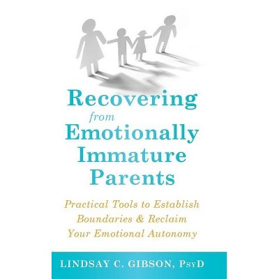 Recovering from Emotionally Immature Parents - by  Lindsay C Gibson (Hardcover)