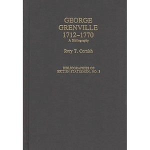 George Grenville, 1712-1770 - (Bibliographies of British Statesmen) Annotated by  Rory T Cornish (Hardcover) - 1 of 1