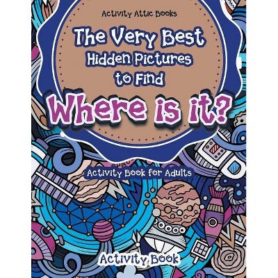 The Very Best Hidden Pictures to Find Activity Book for Adults - by  Activity Attic Books (Paperback)