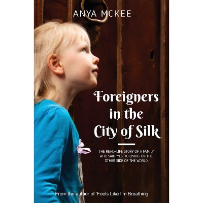 Foreigners in the City of Silk - by  Anya McKee (Paperback)