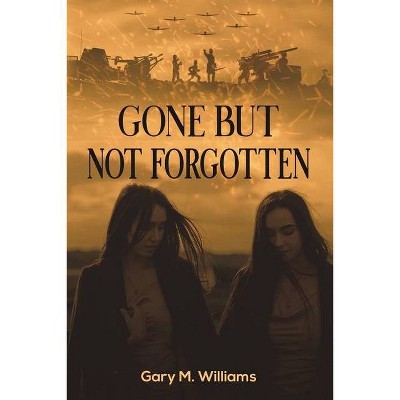 Gone but Not Forgotten - by  Gary M Williams (Paperback)