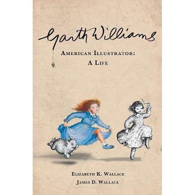 Garth Williams, American Illustrator - by  Elizabeth K Wallace & James D Wallace (Hardcover)