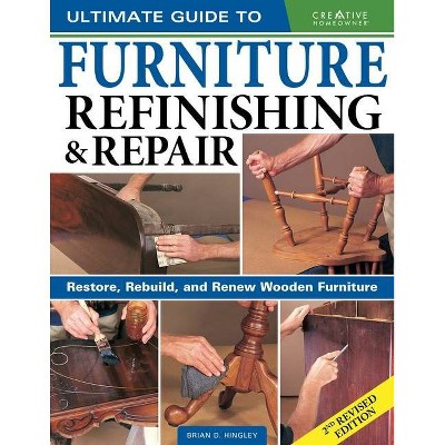 Ultimate Guide to Furniture Refinishing & Repair, 2nd Revised Edition - 2nd Edition by  Brian Hingley (Paperback)