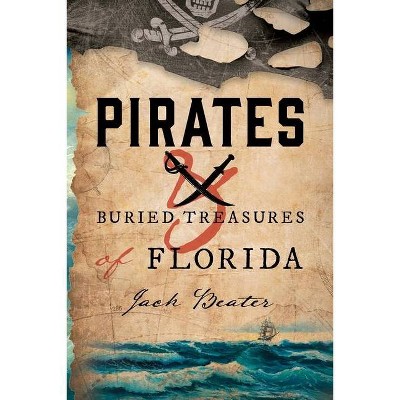 Pirates and Buried Treasures of Florida - by  Jack Beater (Paperback)