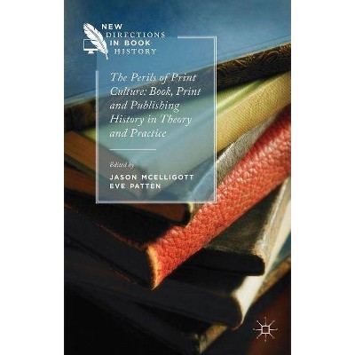 The Perils of Print Culture: Book, Print and Publishing History in Theory and Practice - (New Directions in Book History) by  Jason McElligott