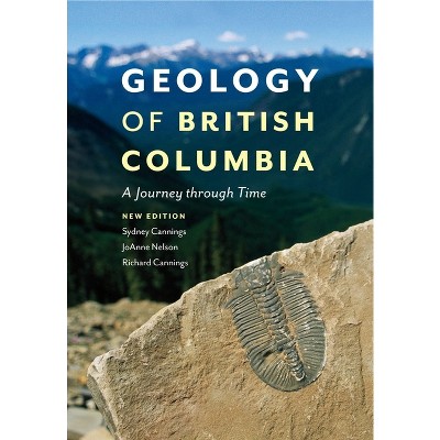 Geology of British Columbia - 2nd Edition by  Sydney Cannings & Richard Cannings & Joanne Nelson (Paperback)