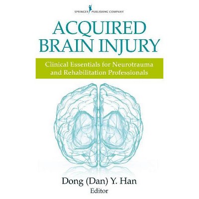 Acquired Brain Injury - by  Dong Y Han (Paperback)