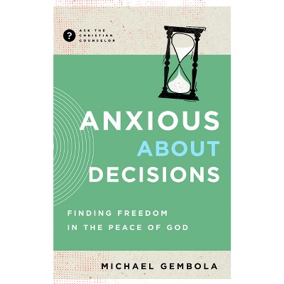 Anxious about Decisions - (Ask the Christian Counselor) by  Michael Gembola (Paperback)