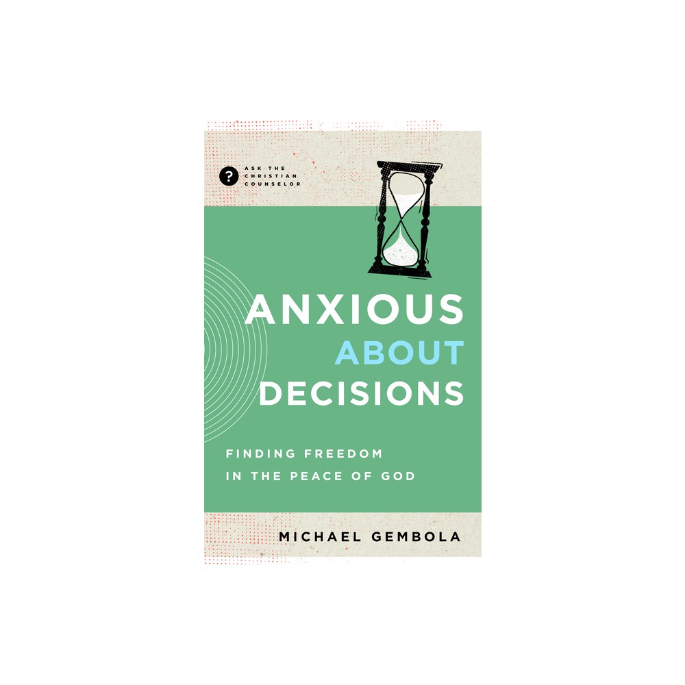 Anxious about Decisions - (Ask the Christian Counselor) by Michael Gembola (Paperback)