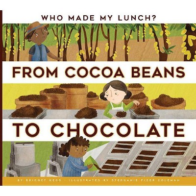 From Cocoa Beans to Chocolate - (Who Made My Lunch?) by  Bridget Heos (Paperback)