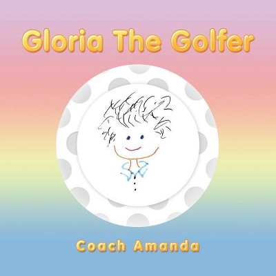 Gloria the Golfer - by  Coach Amanda (Paperback)