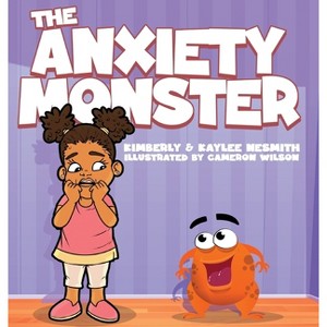 The Anxiety Monster - by  Kimberly M Nesmith & Kaylee E Nesmith (Hardcover) - 1 of 1