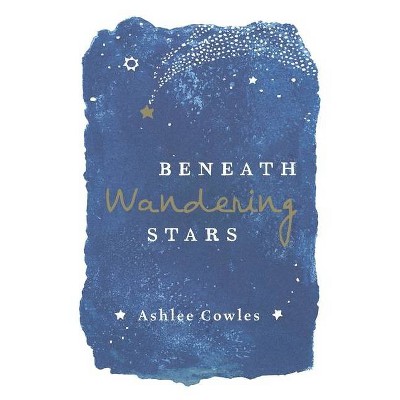 Beneath Wandering Stars - by  Ashlee Cowles (Paperback)