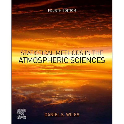 Statistical Methods in the Atmospheric Sciences - 4th Edition by  Daniel S Wilks (Paperback)