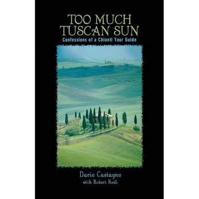 Too Much Tuscan Sun - by  Dario Castagno & Robert Rodi (Paperback)