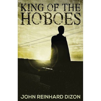 King of the Hoboes - by  John Reinhard Dizon (Paperback)