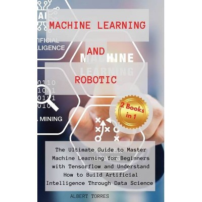 Machine Learning and Robotics - by  Albert Torres (Hardcover)