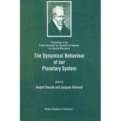 The Dynamical Behaviour of Our Planetary System - by  Alexander Von Humboldt Colloquium on Celestial Mechanics (Hardcover)
