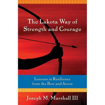 The Lakota Way of Strength and Courage - by  Joseph Marshall III (Paperback)