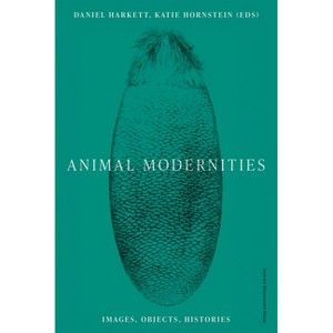 Animal Modernities - by  Daniel Harkett & Katie Hornstein (Paperback) - 1 of 1