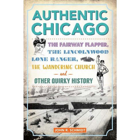 Authentic Chicago the History Press By John R Schmidt