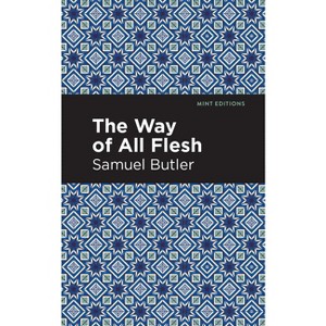 The Way of All Flesh - (Mint Editions (in Their Own Words: Biographical and Autobiographical Narratives)) by  Samuel Butler (Paperback) - 1 of 1